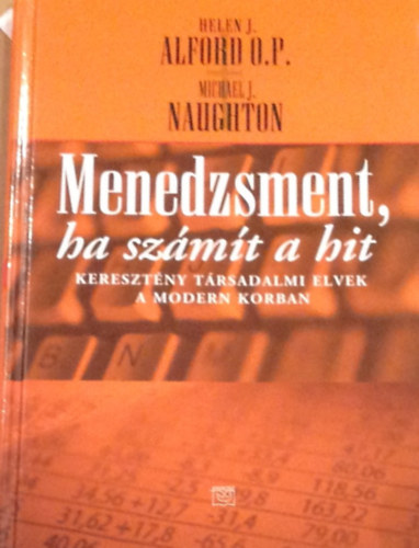 Helen. J. Alford, Michael J. Naughton: Menedzsment, ha számít a hit - Keresztény társadalmi elvek a modern korban