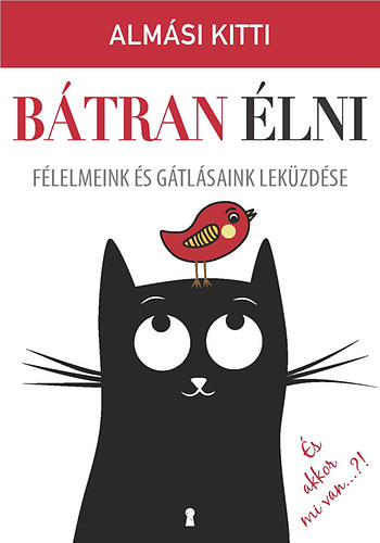 Almási Kitti: Bátran élni - Félelmeink és gátlásaink leküzdése