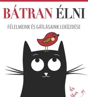 Almási Kitti: Bátran élni - Félelmeink és gátlásaink leküzdése