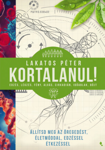 Lakatos Péter: Kortalanul! - Állítsd meg az öregedést - életmóddal, edzéssel, étkezéssel