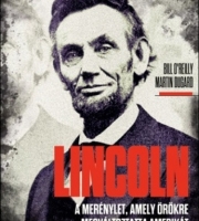 Bill O'Reilly, Roger Martin Dugard: Lincoln - A merénylet, amely örökre megváltoztatta Amerikát - A merénylet, amely örökre megváltoztatta Amerikát