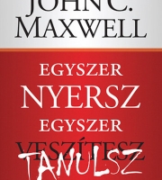 John C. Maxwell: Egyszer nyersz, egyszer tanulsz