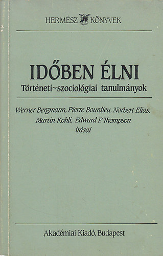 Werner Bergmann, Pierre Bourdieu, Norbert Elias, Martin Kohli, Edward P. Thompson: Időben élni – Történeti-szociológiai tanulmányok