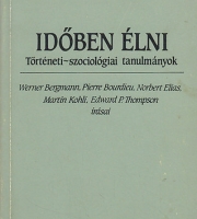 Werner Bergmann, Pierre Bourdieu, Norbert Elias, Martin Kohli, Edward P. Thompson: Időben élni – Történeti-szociológiai tanulmányok