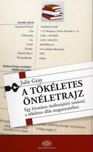 Julie Gray: A tökéletes önéletrajz - Egy hivatásos önéletrajzíró tanácsai a tökéletes állás megszerzéséhez