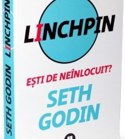 Seth Godin: Linchpin: Ești de neînlocuit?